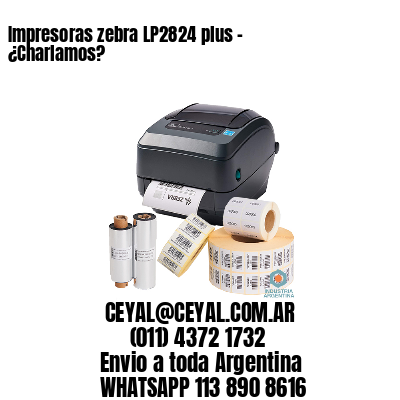 Impresoras zebra LP2824 plus – ¿Charlamos?