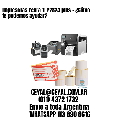 Impresoras zebra TLP2824 plus – ¿Cómo te podemos ayudar?