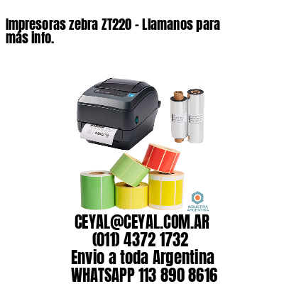 Impresoras zebra ZT220 – Llamanos para más info.