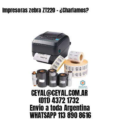 Impresoras zebra ZT220 – ¿Charlamos?