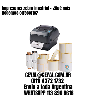 Impresoras zebra inustrial - ¿Qué más podemos ofrecerte?	