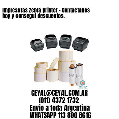 Impresoras zebra printer - Contactanos hoy y conseguí descuentos.	