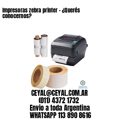 Impresoras zebra printer - ¿Querés conocernos?	